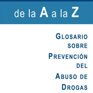 Prevención de la A a la Z. Glosario sobre prevención del abuso de drogas