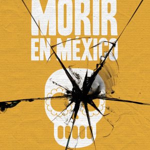 Morir en México: terror de Estado y mercados de la muerte en la guerra contra el narco