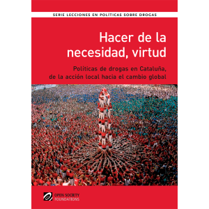 Informe: Hacer de la necesidad, virtud: Políticas de drogas en Cataluña, de la acción local hacia el cambio global