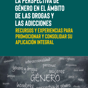 Perspectiva de Género en el Ámbito de las Drogas y las Adicciones. Recursos y Experiencias para Promocionar y Consolidar su Aplicación Integral